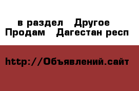  в раздел : Другое » Продам . Дагестан респ.